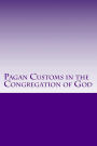 Pagan Customs in the Congregation of God: Pagan Customs in the Congregation of God