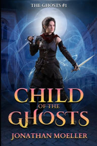 Title: Child of the Ghosts, Author: Jonathan Moeller