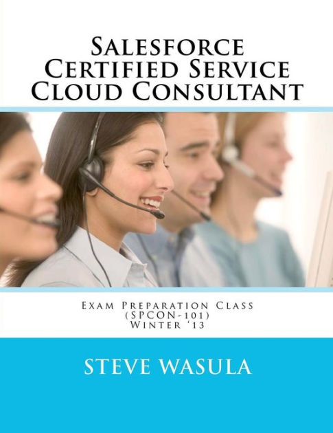 Salesforce Certified Service Cloud Consultant Exam Preparation Class  (SPCON-101) by Steve Wasula, Paperback | Barnes & Noble®