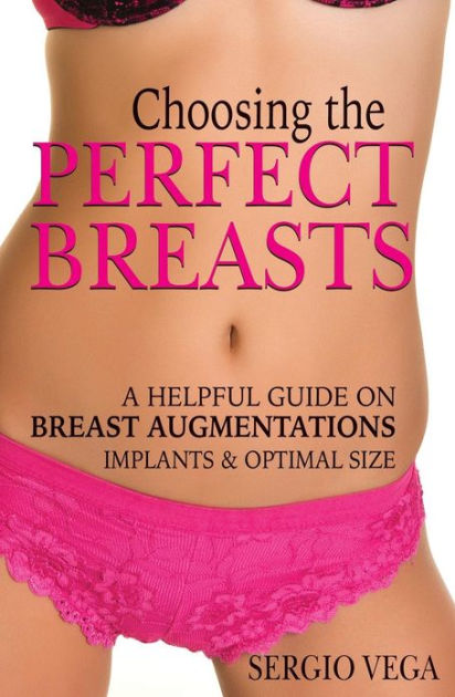 Choosing The Perfect Breasts A Helpful Guide On Breast Augmentations