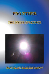Title: Pro Ether: The Divine Substance, Author: Panteley Ivanov Bahchevanov