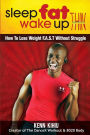Sleep Fat Wake Up Thin: How To Lose Weight FAST Without Struggle