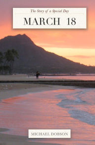 Title: March 18: The Story of a Special Day: The Story of a Special Day, Author: Michael Dobson
