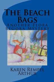 Title: The Beach Bags: Another Flora BeGora Mystery, Author: Karen Rempel Arthur