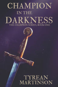 Title: Champion in the Darkness: The Champion Trilogy, Author: Tyrean Martinson