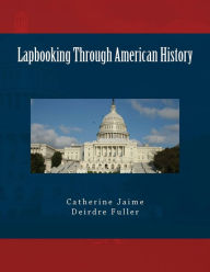 Title: Lapbooking Through American History, Author: Deirdre Fuller