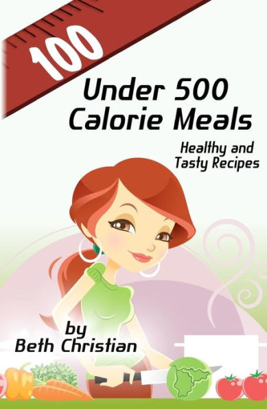 100 Under 500 Calorie Meals: Healthy and Tasty Recipes