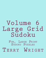 Title: Volume 6 Large Grid Sudoku: Fun, Large Print Sudoku Puzzles, Author: Terry Wright