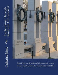 Lapbooking Through American Government: Mini Units on Branches of Government, Armed Forces, Washington D.C. Monuments, and More