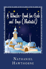 Title: A Wonder-Book for Girls and Boys (Illustrated), Author: Nathaniel Hawthorne