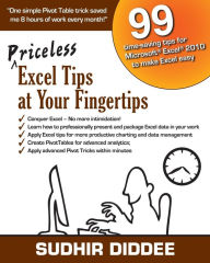 Title: Priceless Excel Tips at Your Fingertips: 99 time-saving tips for Microsoft Excel 2010 to make Excel easy, Author: Sudhir Diddee