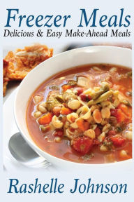 Title: Freezer Meals: Delicious and Easy Make-Ahead Meals, Author: Rashelle Johnson