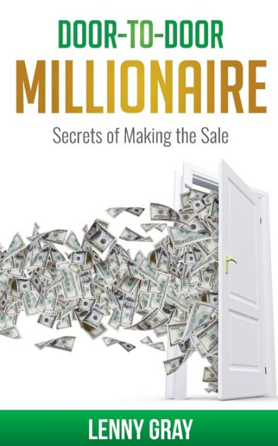 Door To Door Millionaire Secrets Of Making The Sale By Lenny Gray Paperback Barnes Noble