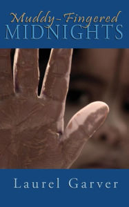 Title: Muddy-Fingered Midnights: poems for bright days and dark nights of the soul, Author: Laurel Garver