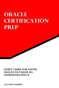 Title: Study Guide for 1Z0-053: Oracle Database 11g: Administration II, Author: Matthew Morris Waterford Press