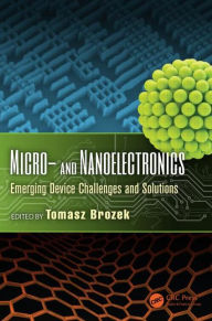 Title: Micro- and Nanoelectronics: Emerging Device Challenges and Solutions / Edition 1, Author: Tomasz Brozek