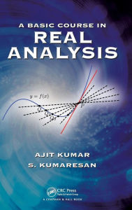 Title: A Basic Course in Real Analysis / Edition 1, Author: Ajit Kumar