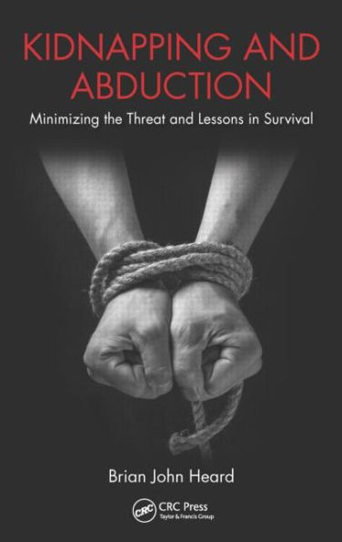 Kidnapping and Abduction: Minimizing the Threat and Lessons in Survival / Edition 1