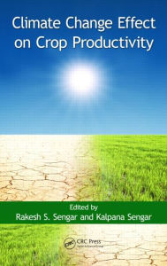 Title: Climate Change Effect on Crop Productivity / Edition 1, Author: Rakesh S. Sengar