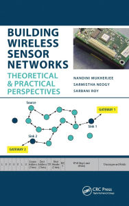 Title: Building Wireless Sensor Networks: Theoretical and Practical Perspectives / Edition 1, Author: Nandini Mukherjee