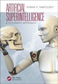Title: Artificial Superintelligence: A Futuristic Approach / Edition 1, Author: Roman V. Yampolskiy