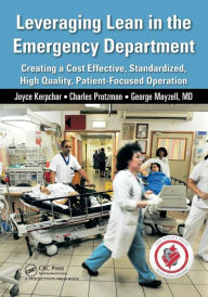 Title: Leveraging Lean in the Emergency Department: Creating a Cost Effective, Standardized, High Quality, Patient-Focused Operation / Edition 1, Author: Joyce Kerpchar