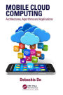 Mobile Cloud Computing: Architectures, Algorithms and Applications