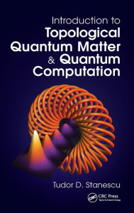 Title: Introduction to Topological Quantum Matter & Quantum Computation / Edition 1, Author: Tudor D. Stanescu