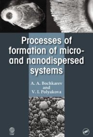 Title: Processes of Formation of Micro -and Nanodispersed Systems / Edition 1, Author: A. A. Bochkarev