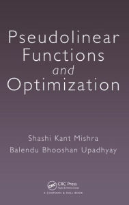 Title: Pseudolinear Functions and Optimization / Edition 1, Author: Shashi Kant Mishra