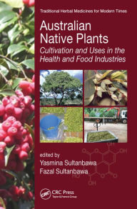 Title: Australian Native Plants: Cultivation and Uses in the Health and Food Industries / Edition 1, Author: Yasmina Sultanbawa