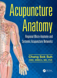 Title: Acupuncture Anatomy: Regional Micro-Anatomy and Systemic Acupuncture Networks / Edition 1, Author: Chang Sok Suh