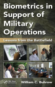 Title: Biometrics in Support of Military Operations: Lessons from the Battlefield / Edition 1, Author: William C. Buhrow