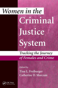 Title: Women in the Criminal Justice System: Tracking the Journey of Females and Crime / Edition 1, Author: Tina L. Freiburger