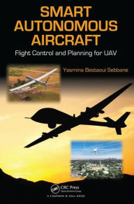 Title: Smart Autonomous Aircraft: Flight Control and Planning for UAV / Edition 1, Author: Yasmina Bestaoui Sebbane