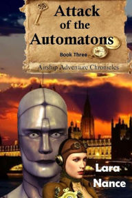 Title: Attack of the Automatons - Book Three: Airship Adventure Chronicles, Author: Lara Nance
