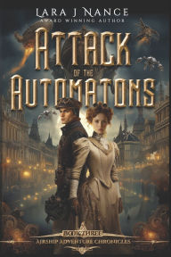 Title: Attack of the Automatons - Book Three: Airship Adventure Chronicles, Author: Lara Nance