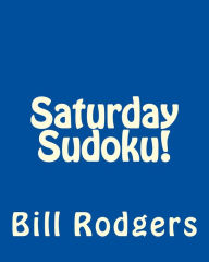 Title: Saturday Sudoku!: Fun, Large Print Sudoku Puzzles, Author: Bill Rodgers