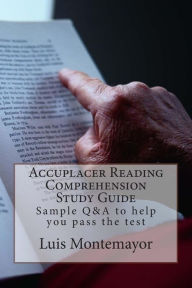 Title: Accuplacer Reading Comprehension Study Guide: Sample Q&A to help you pass the test, Author: Luis Montemayor