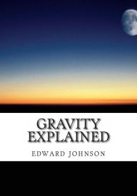 Title: Gravity explained, Author: edward johnson