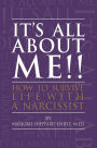 It's All About ME!!: How to Survive Life with a Narcissist