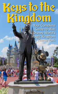 Title: Keys to the Kingdom: Your Complete Guide to Walt Disney World's Magic Kingdom Theme Park, Author: Roger Wilk