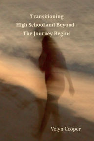 Title: Transitioning High School and Beyond - The Journey Begins, Author: Velyn Cooper