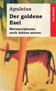 Title: Der goldene Esel: Metamorphoses, auch Asinus aureus, Author: Apuleius