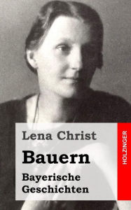 Title: Bauern: Bayerische Geschichten, Author: Lena Christ
