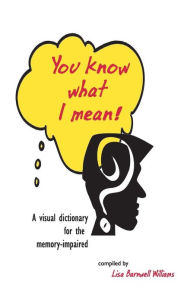 Title: You Know What I Mean!: A visual dictionary for the memory-impaired, Author: Lisa Barnwell Williams