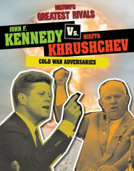 Title: John F. Kennedy vs. Nikita Khrushchev: Cold War Adversaries, Author: Ellis Roxburgh