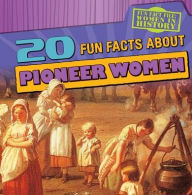 Title: 20 Fun Facts About Pioneer Women, Author: Kristen Rajczak