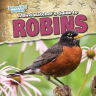 Title: A Bird Watcher's Guide to Robins, Author: Rebecca Rohan