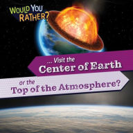 Title: ... Visit the Center of Earth or the Top of the Atmosphere?, Author: Rosie Banks
